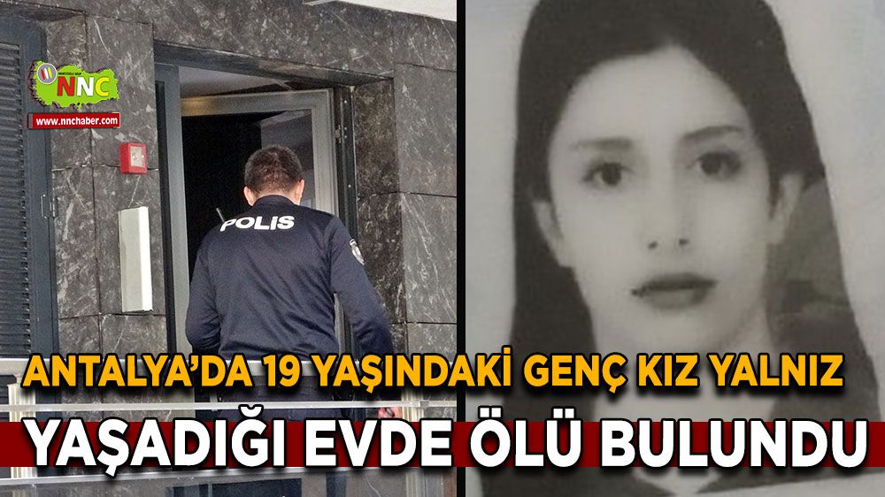 Antalya'da genç kız evinde ölü bulundu 