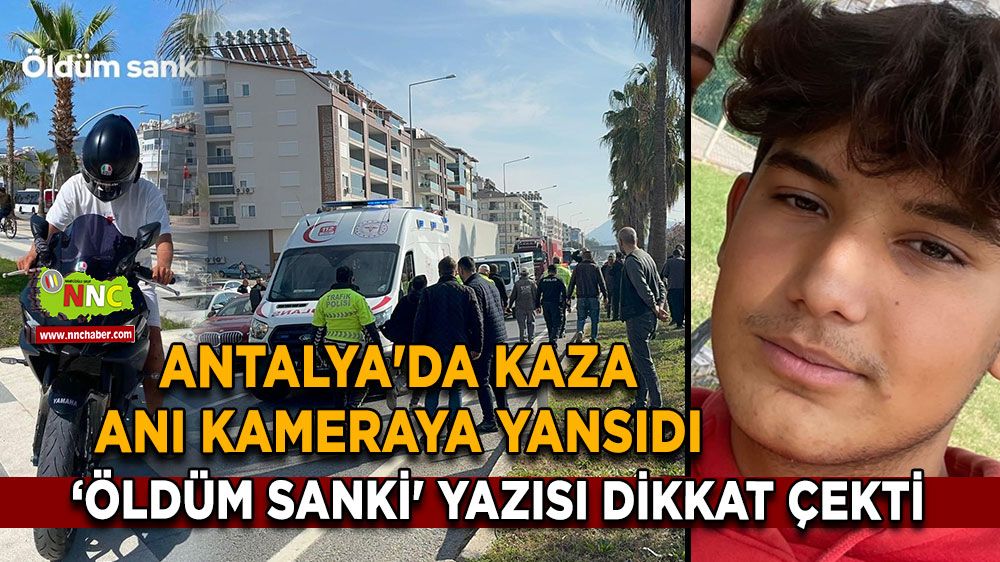 Antalya'da kaza anı kameraya yansıdı ‘Öldüm sanki' yazısı dikkat çekti