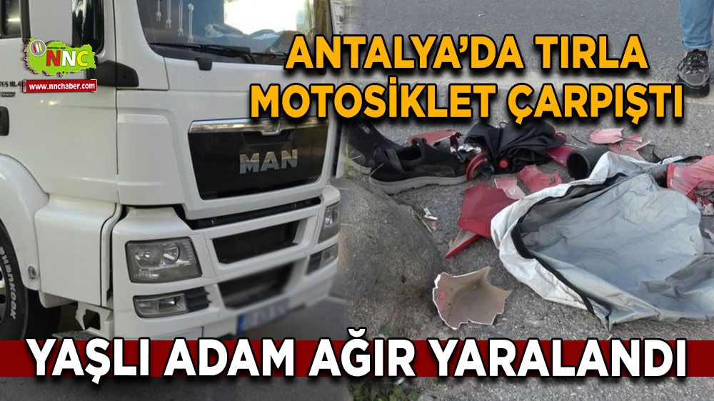 Antalya'da kaza tırla çarpışan motosikletli adam ağır yaralandı