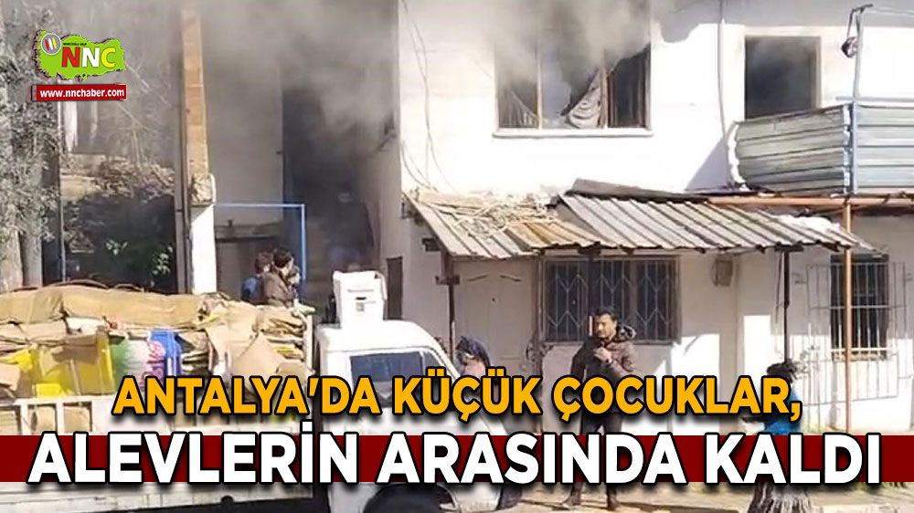 Antalya'da küçük çocuklar, alevlerin arasında kaldı