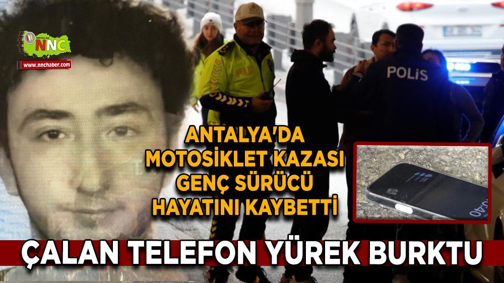 Antalya'da motosiklet kazası Genç sürücü hayatını kaybetti, çalan telefon yürek burktu