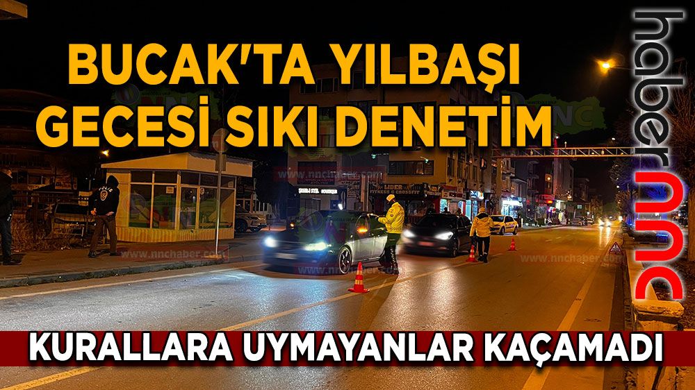 Bucak yılbaşı haberi! Yeni yıla girerken sıkı denetimden kaçamadılar