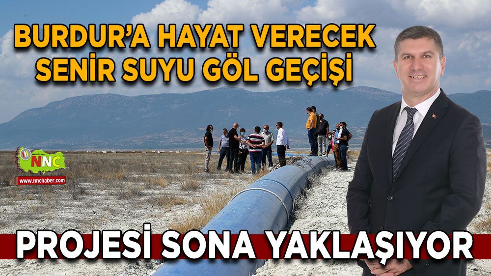 Burdur’a hayat verecek Senir Suyu Göl Geçişi Projesi sona yaklaşıyor