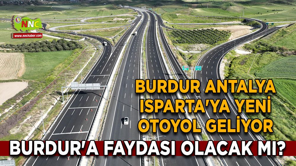 Burdur Antalya Isparta'ya yeni otoyol geliyor  Burdur'a faydası olacak mı?