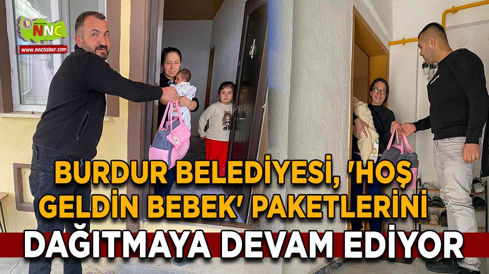 Burdur Belediyesi'nden yeni doğanlara destek Hoş Geldin Bebek paketleri dağıtılıyor