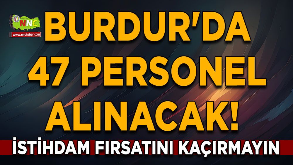 Burdur'da 47 personel alınacak! İstihdam fırsatını kaçırmayın