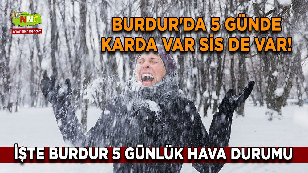 Burdur'da 5 günde karda var sis de var! Oraya kar geliyor İşte Burdur 5 günlük hava durumu