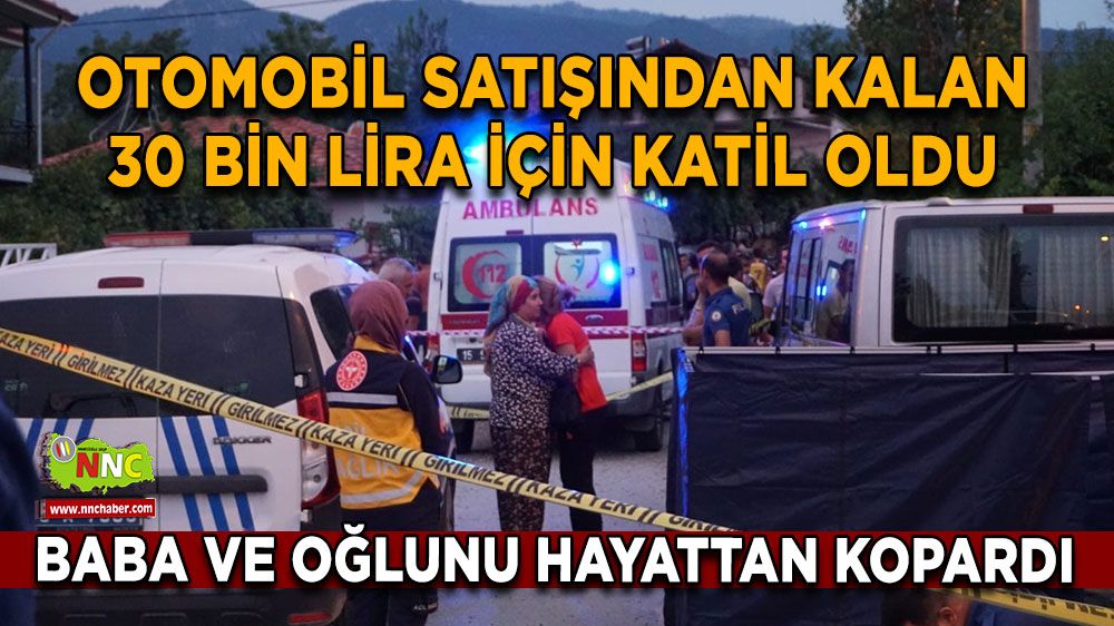 Burdur’da çifte cinayet 30 bin liralık alacak için baba ve oğlunu hayattan kopardı