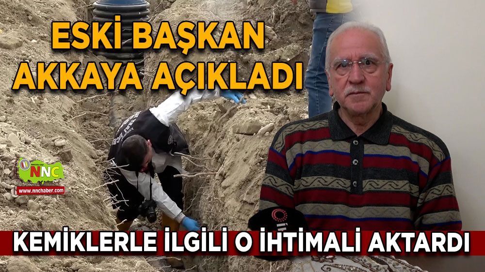 Burdur'da insan kemikleri bulunmuştu Eski başkan Akkaya bakın ne söyledi