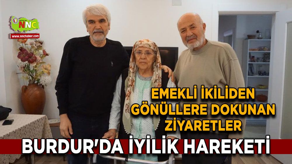 Burdur'da iyilik hareketi Emeklilerden gönüllere dokunan ziyaretler