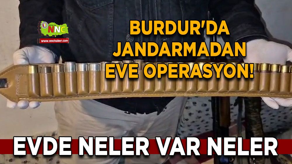 Burdur'da jandarmadan eve operasyon! Bakın neler ele geçirildi