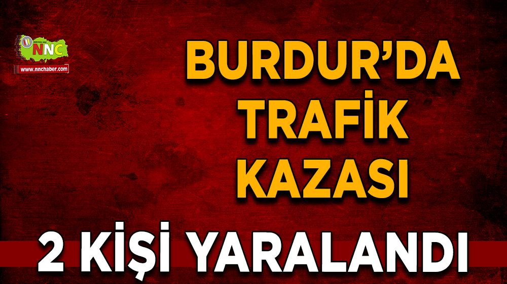 Burdur'da kaza hafif ticari araç şarampole yuvarlandı 2 yaralı