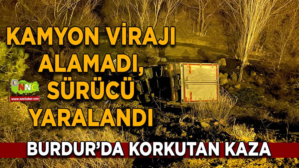 Burdur’da korkutan kaza Kamyon virajı alamadı, sürücü yaralandı