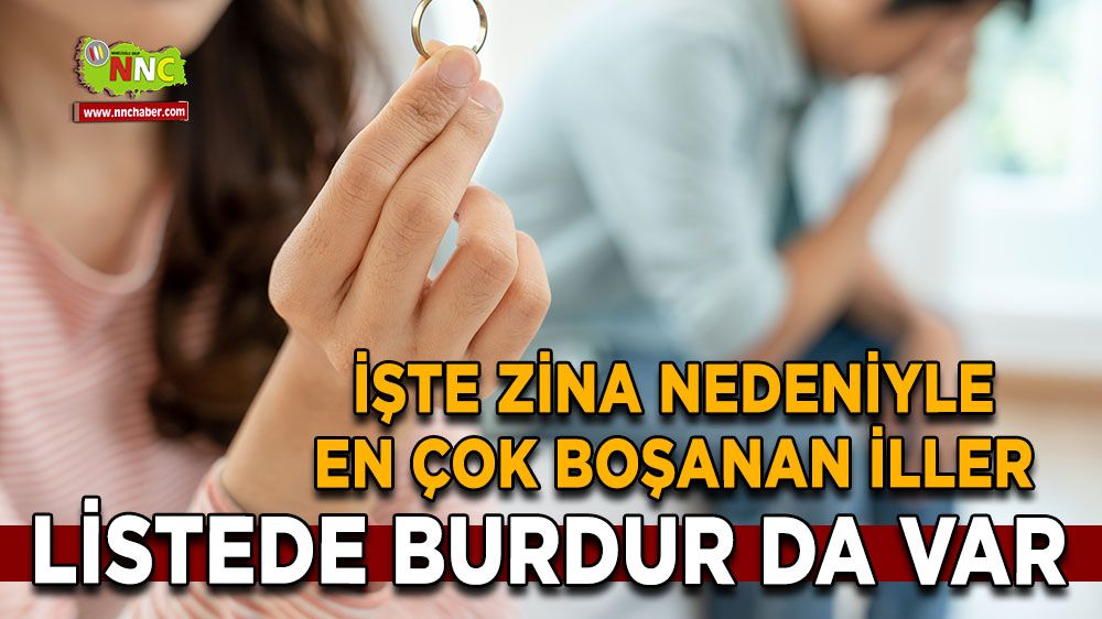 Burdur da sıralamada yerini aldı! İşte zina nedeniyle en çok boşanan iller