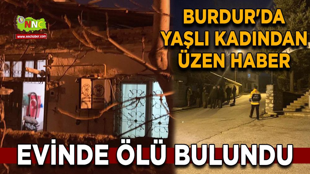 Burdur'da yaşlı kadından üzen haber Evinde ölü bulundu