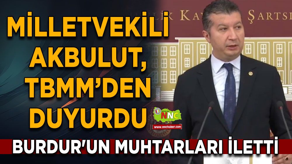 Burdur'un muhtarları iletti Milletvekili İzzet Akbulut, TBMM’den duyurdu