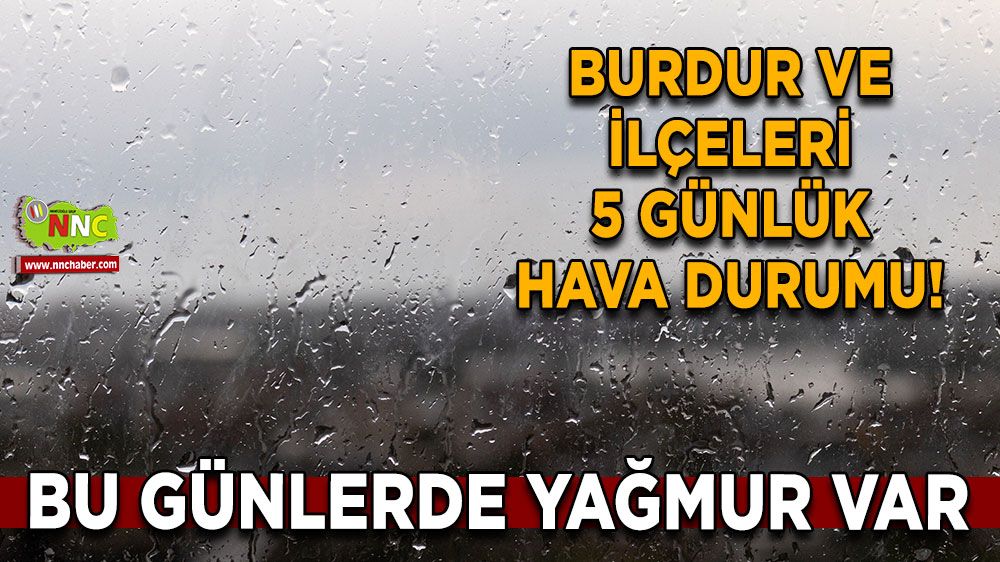 Burdur ve ilçeleri 5 günlük hava durumu! Bu günlerde yağmur var