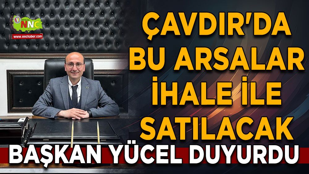 Çavdır'da bu arsalar ihale ile satılacak Ali Okan Yücel duyurdu