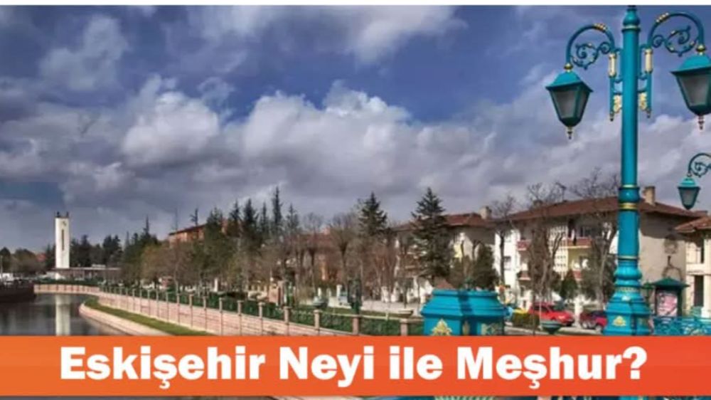 Eskişehir Neyi ile Meşhur?