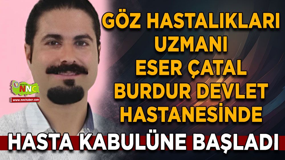 Göz Hastalıkları Uzmanı Eser Çatal Burdur Devlet Hastanesinde göreve başladı