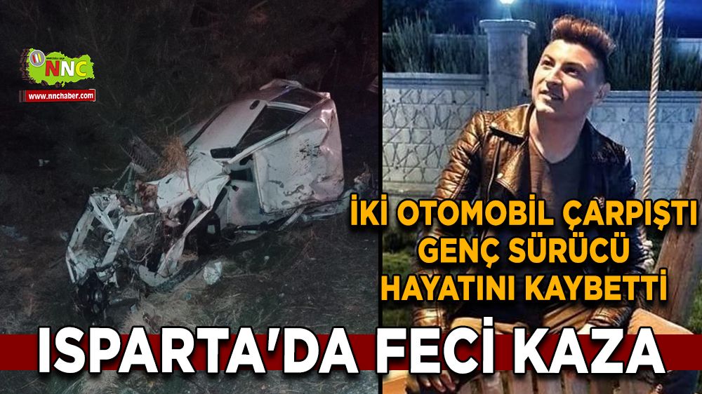 Isparta'da feci kaza iki otomobil çarpıştı genç sürücü hayatını kaybetti