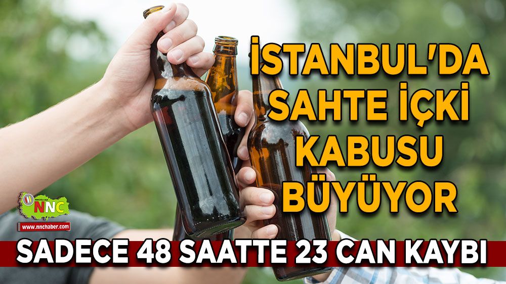 İstanbul'da sahte içki kabusu büyüyor Sadece 48 saatte 23 can kaybı