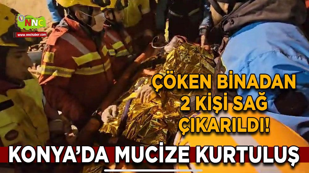 Konya’da mucize kurtuluş Çöken binadan 2 kişi sağ çıkarıldı!