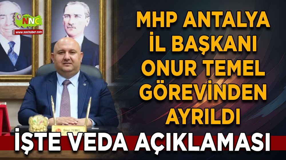 MHP Antalya İl Başkanı Onur Temel görevinden ayrıldı