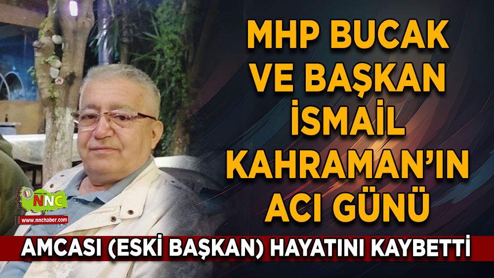 MHP Bucak ve İlçe Başkanı İsmail Kahraman’ın acı günü