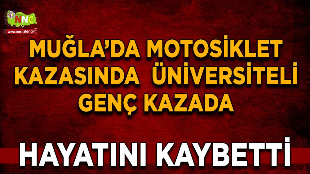 Muğla'da motosiklet kazasında yaralanan üniversiteli gençten üzen haber hastaneden geldi