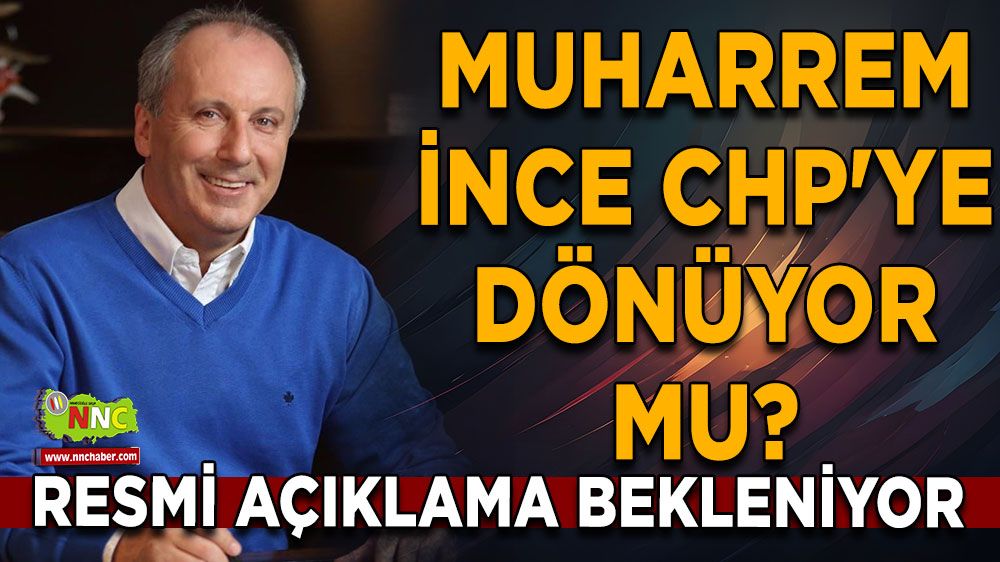 Muharrem İnce CHP'ye dönüyor mu? Resmi açıklama bekleniyor