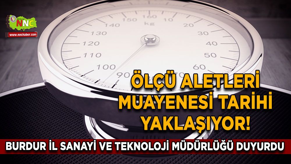 Ölçü aletleri muayenesi tarihi yaklaşıyor! Burdur İl Sanayi ve Teknoloji Müdürlüğü duyurdu