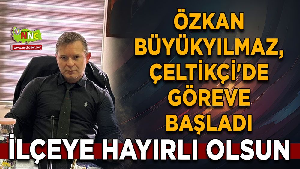 Özkan Büyükyılmaz, Çeltikçi'de göreve başladı