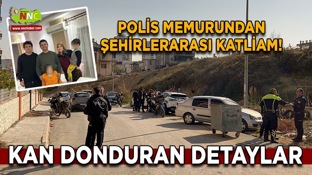 Polis memurundan şehirlerarası katliam! Kan donduran detaylar