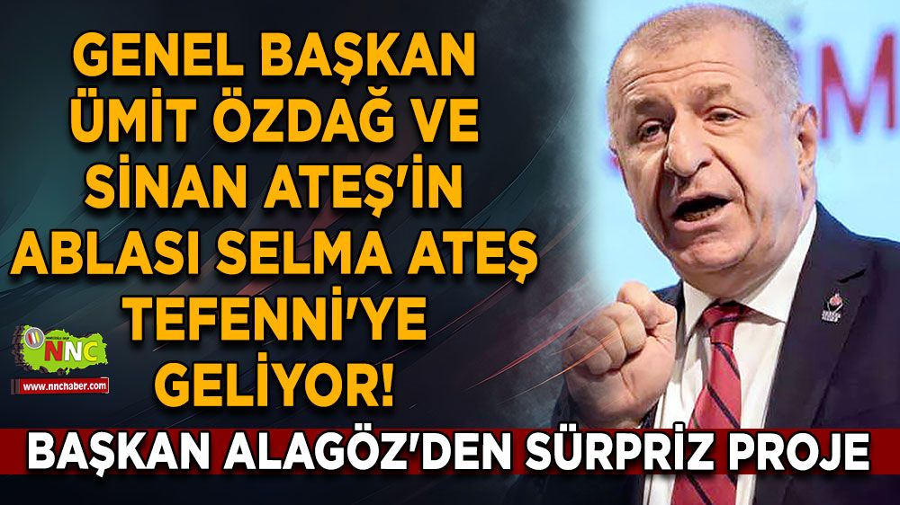 Ümit Özdağ ve Sinan Ateş'in ablası Selma Ateş Tefenni'ye geliyor! Ümit Alagöz'den sürpriz proje