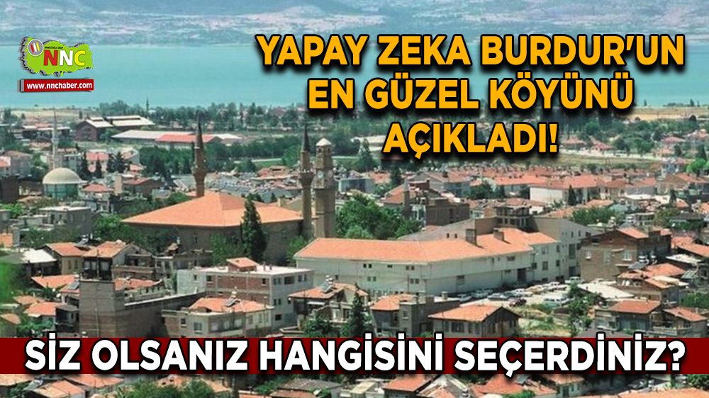 Yapay zeka Burdur'un en güzel köyünü açıkladı! Siz olsanız hangisini seçerdiniz?