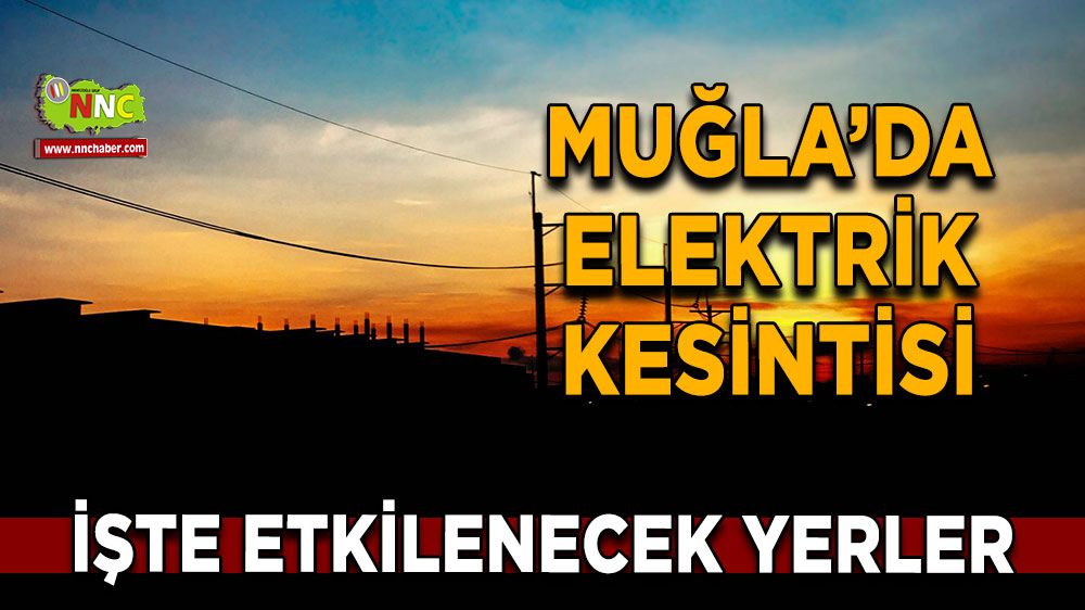 07 Şubat Muğla elektrik kesintisi! İşte etkilenecek yerler