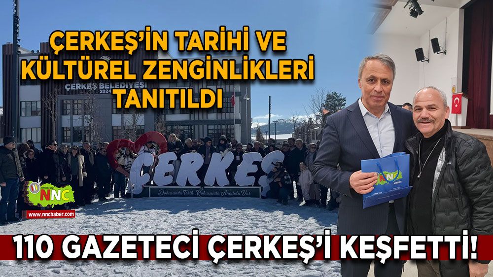 110 gazeteci Çerkeş’i keşfetti! Tarihi ve kültürel miras tanıtıldı