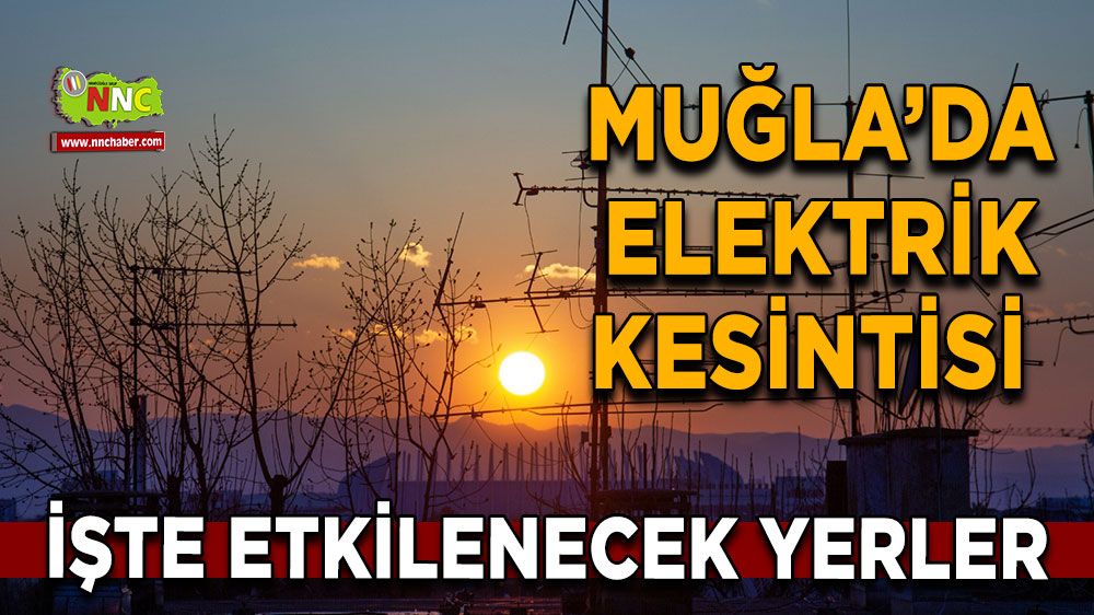 18 Şubat Muğla elektrik kesintisi! İşte etkilenecek yerler