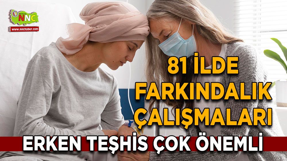 81 ilde farkındalık çalışmaları Erken teşhis çok önemli