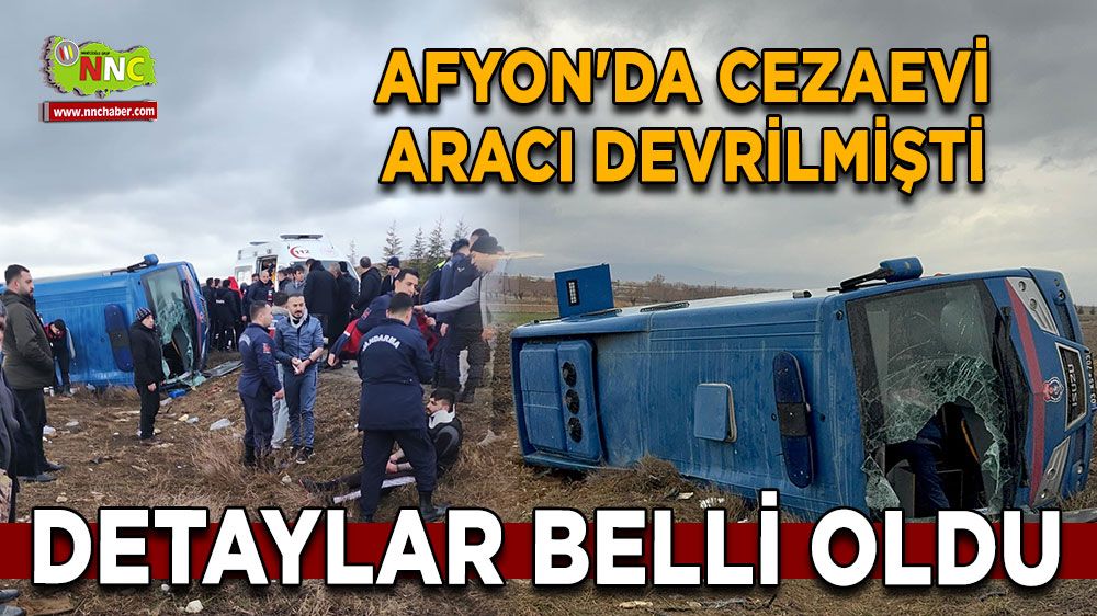 Afyon'da cezaevi aracı devrilmişti Detaylar belli oldu