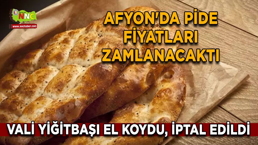 Afyon'da pide fiyatları zamlanacaktı Vali Yiğitbaşı el koydu, iptal edildi