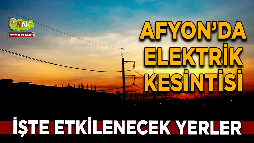 Afyonkarahisar'da 01 Mart 2025 elektrik kesintisi! Nerelerde etkili olacak