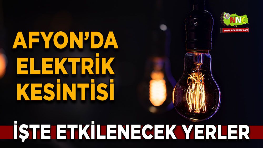 Afyonkarahisar'da 05 Şubat 2025 elektrik kesintisi! Nerelerde etkili olacak