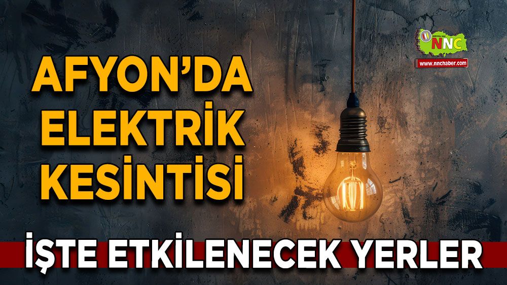 Afyonkarahisar'da 06 Şubat 2025 elektrik kesintisi! Nerelerde etkili olacak