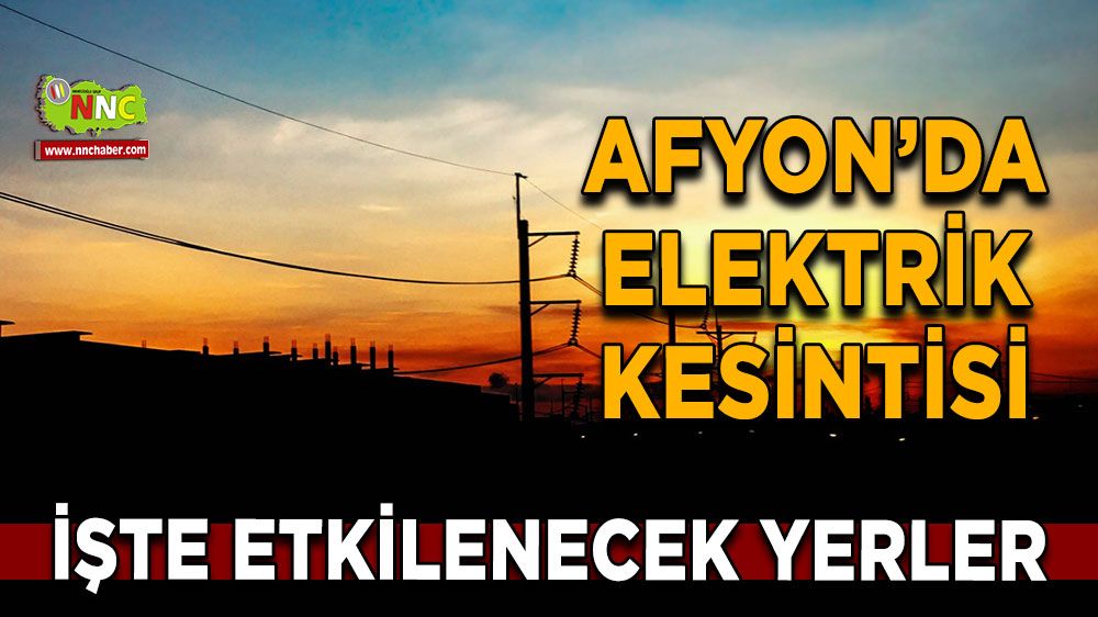 Afyonkarahisar'da 11 Şubat 2025 elektrik kesintisi! Nerelerde etkili olacak