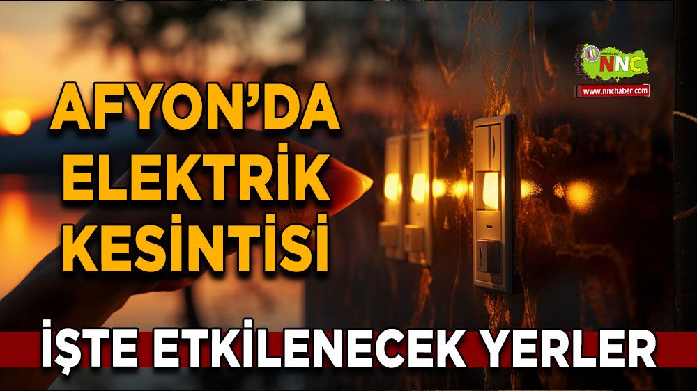 Afyonkarahisar'da 14 Şubat 2025 elektrik kesintisi! Nerelerde etkili olacak