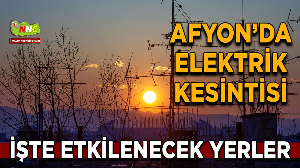 Afyonkarahisar'da 15 Şubat 2025 elektrik kesintisi! Nerelerde etkili olacak