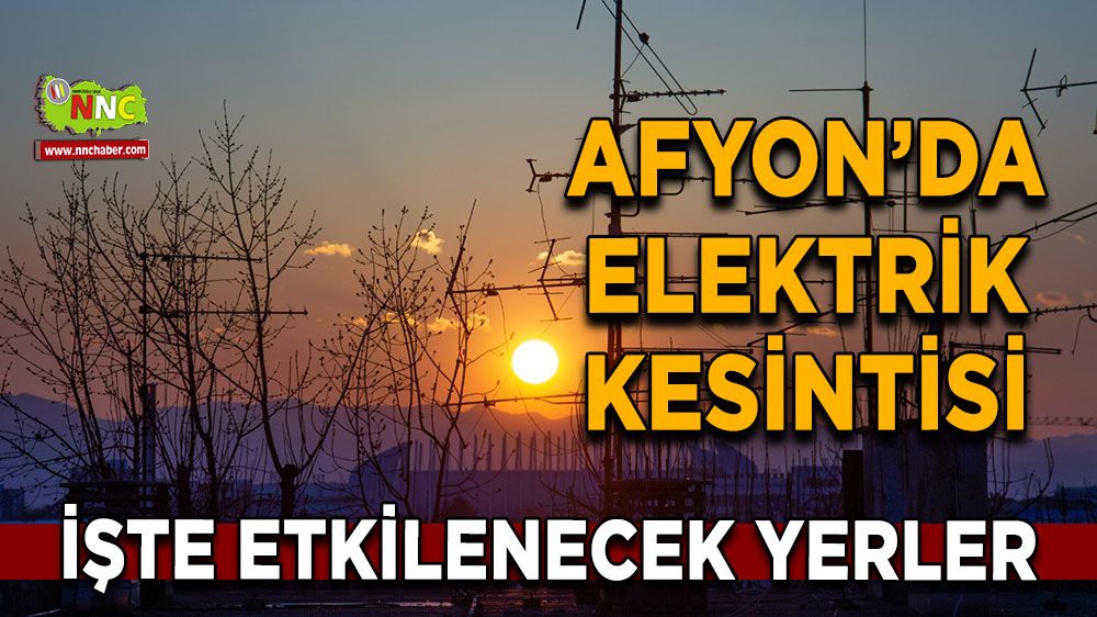 Afyonkarahisar'da 19 Şubat 2025 elektrik kesintisi! Nerelerde etkili olacak