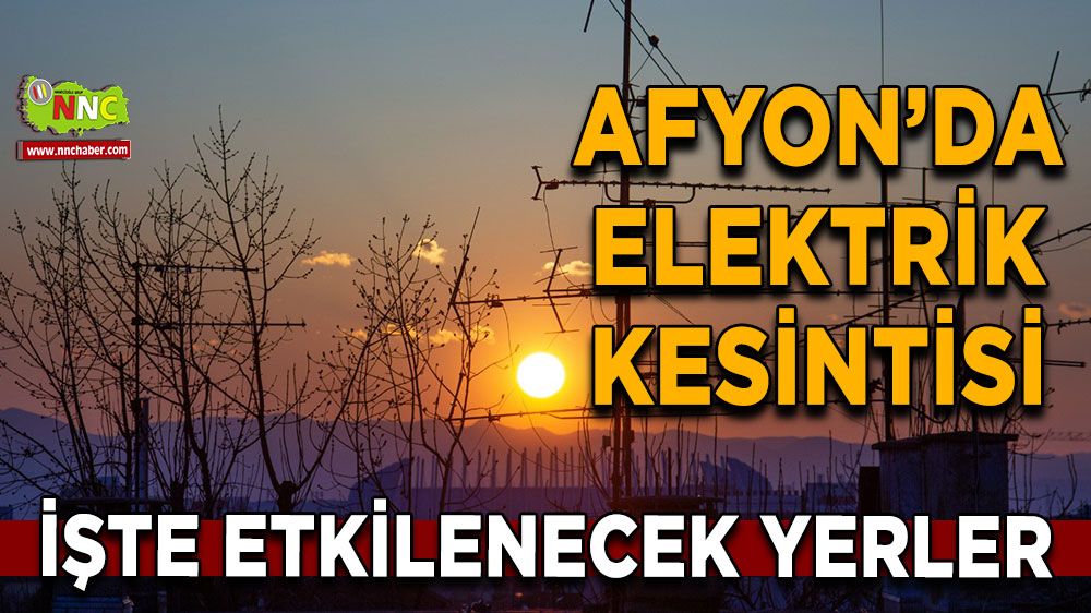 Afyonkarahisar'da 26 Şubat 2025 elektrik kesintisi! Nerelerde etkili olacak